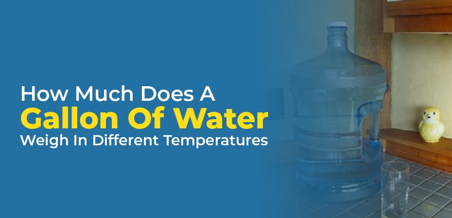 How Much Does A Gallon Of Water Weigh In Different Temperatures   How Much Does A Gallon Of Water Weigh In Pounds 