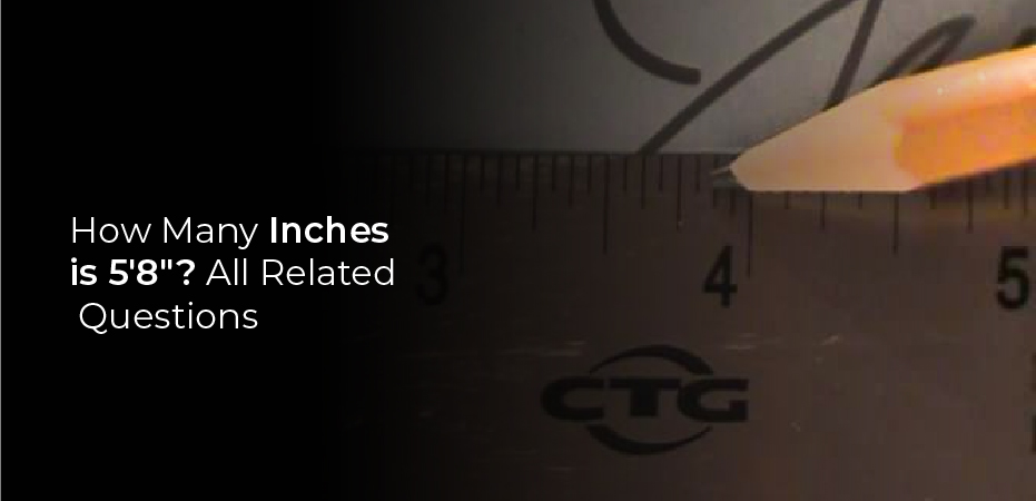 How Many Inches is 5′ 8”? All Related Questions