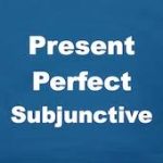 Present Perfect Subjunctive